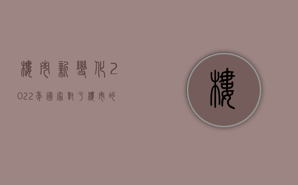 楼市新变化（2022年国家对于楼市的政策，为什么还有那么多质疑声？）(楼市又出新政)