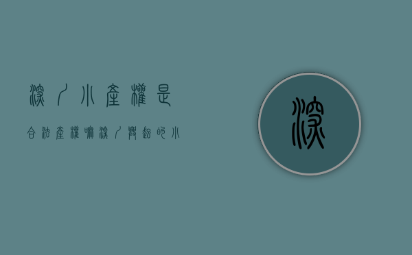 深圳小产权是合法产权嘛（深圳兴起的小产权多少人考虑入手？）(深圳小产权合法吗)