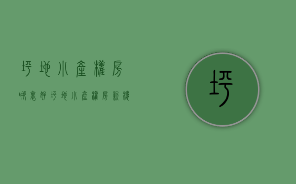 坪地小产权房哪里好(坪地小产权房新楼盘) 坪地小产权房哪里好(坪地小产权房新楼盘)