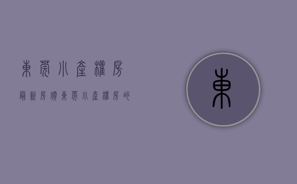 东莞小产权房最新房价（东莞小产权房的卖房价格情况分析！）(东莞小产权房·.新开盘)