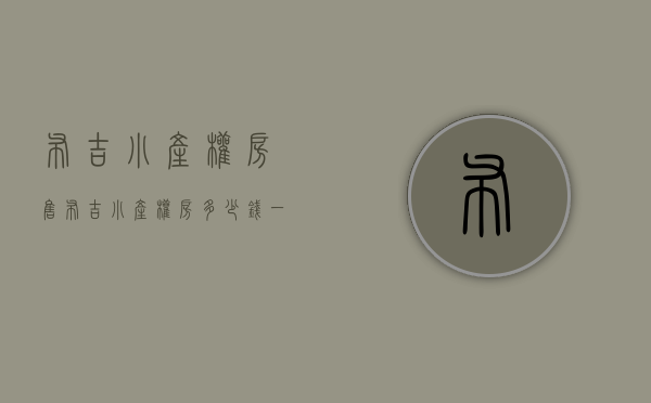 布吉小产权房售(布吉小产权房多少钱一平) 布吉小产权房售(布吉小产权房多少钱一平)