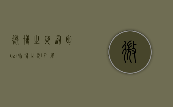 微博之夜冠军uzi（微博之夜LPL阵容官宣，人气选手宋义进阿水等人受邀参加）
