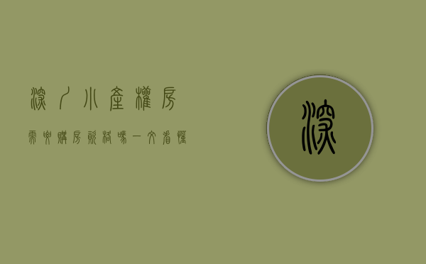 深圳小产权房需要购房资格吗（一文看懂！如何购买深圳小产权房子？）(深圳小产权房购买要注意哪些问题)