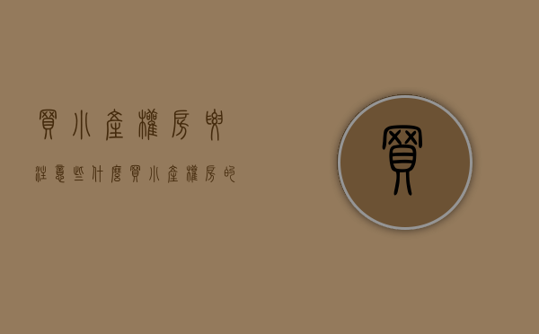 买小产权房要注意些什么（买小产权房的注意！这5件“小事”做不好，或将“钱房两失”）