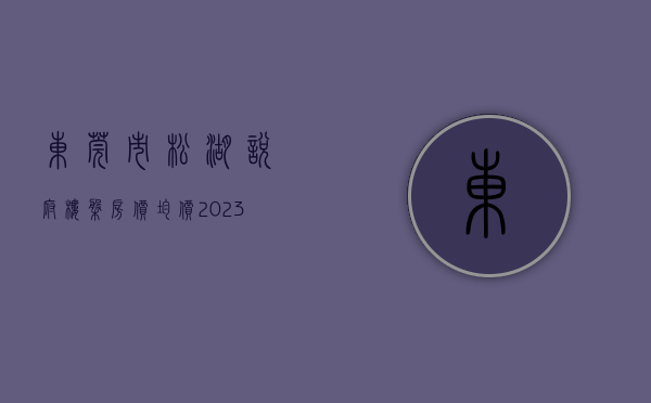 东莞市松湖悦府楼盘房价均价（2023年必看盘松湖润府：真松湖、中部片区优质教育、东莞大学城旁）