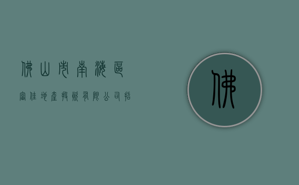 佛山市南海区富佳地产投资有限公司招聘信息（富佳和院（佛山）富佳和院_南海富佳和院欢迎您丨富佳和院楼盘详情）