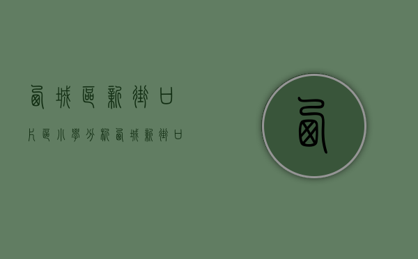 西城区新街口片区小学分析（西城新街口学区丨黄城根、志成等4所小学小升初途径有哪些？对应初中是？）