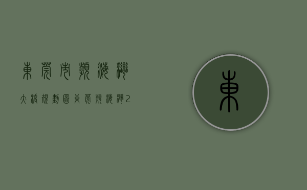 东莞市滨海湾大桥规划图（东莞滨海湾24个项目列入市重大项目，大湾区大学一期计划年内动工）