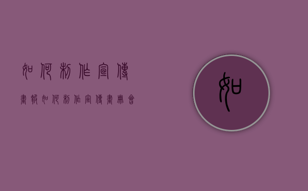 如何制作宣传画报（如何制作宣传画册会更好？教大家一键制作  云展网）