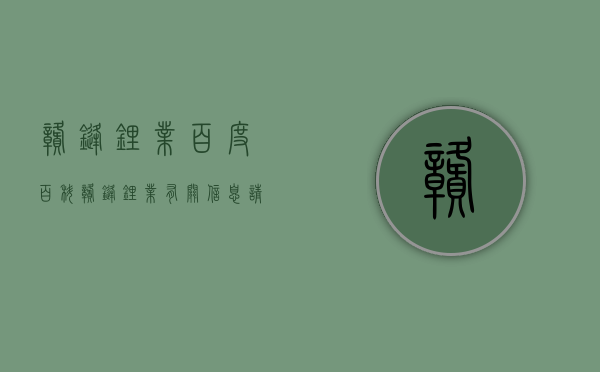 赣锋锂业 百度百科（赣锋锂业：有关信息请以公司在深圳证券交易所网站与巨潮资讯所披露的相关公告为准）