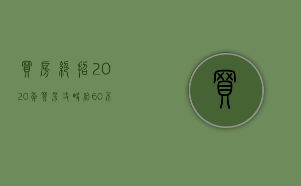 买房绝招（2020年买房攻略：给60%不会买房的人！）