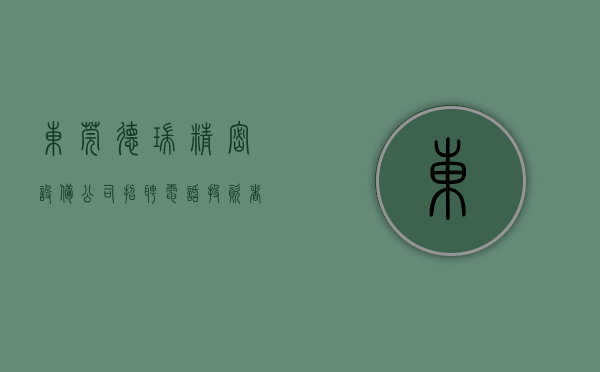 东莞德瑞精密设备公司招聘电话（投资者提问：目前东莞德瑞的产能大概是去年的几倍？今年以来都满产吗？）