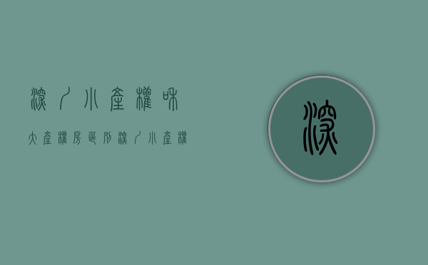 深圳小产权和大产权房区别（深圳小产权房与大红本的优势？）(深圳小产权房大全)