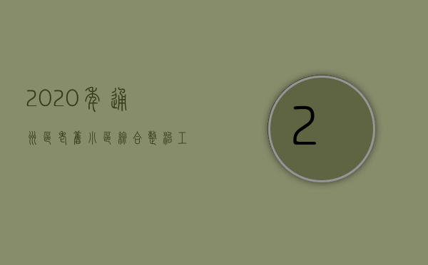 2020年通州区老旧小区综合整治工程设计招标公告（通州这些地方的老旧小区改造、腾退等问题～相关部门有答复了！）
