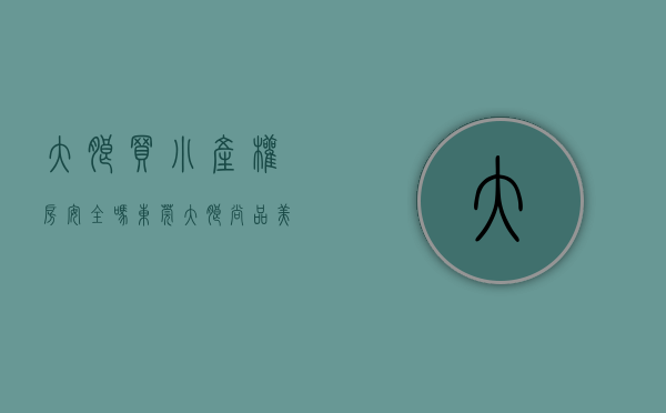 大朗买小产权房安全吗（东莞大朗【尚品美居】小产权房最新开盘出售 大阳台 均价4200元）