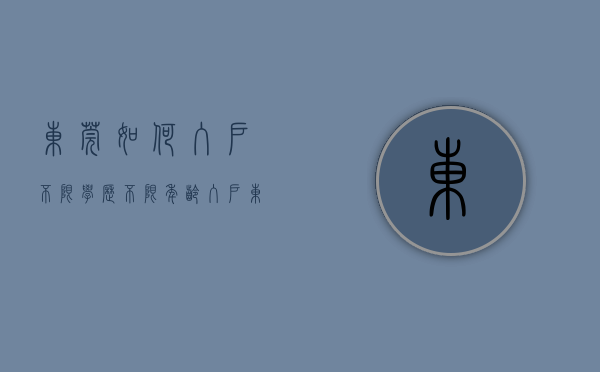 东莞如何入户（不限学历！不限年龄！入户东莞详细操作流程）(东莞入户的条件)