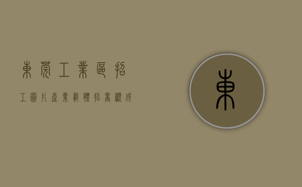 东莞工业区招工图片（产业载体招商显成效！26家企业集中签约进驻东莞市工业数字大厦）