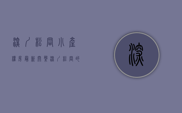 深圳松岗小产权房最新开盘（深圳松岗的小产权房有哪些类型，买小产权需要留意什么）