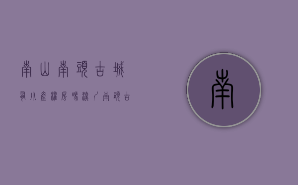 南山南头古城有小产权房吗(深圳南头古城小产权房出售) 南山南头古城有小产权房吗(深圳南头古城小产权房出售)