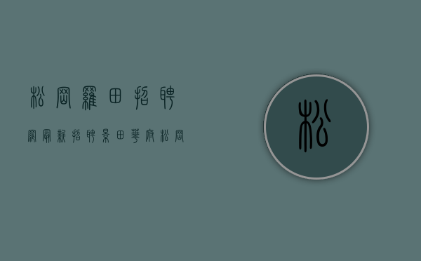 松岗罗田招聘网最新招聘（景田华府松岗罗田富士康旁小产权房松岗村委统建楼（景田华府）宅基地70年产权国土局有备案松岗片区佳兆业旧改旧改房火爆开盘）