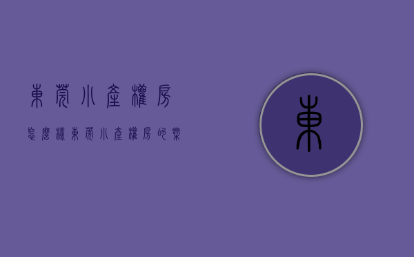 东莞小产权房怎么样（东莞小产权房的兴起说明了什么？）(东莞小产权房最新规定官网)