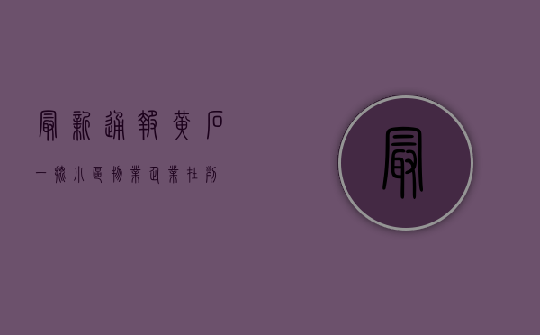 最新通报！黄石一批小区、物业企业在列！