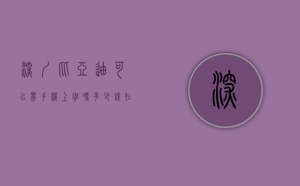 深圳比亚迪可以带手机上班吗多少钱（在深圳汽车可以坐电梯上楼了？比亚迪已经入驻！）