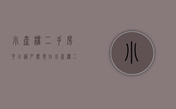 小产权二手房可以过户么现在（小产权二手房可以过户么？）(小产权二手房可以过户吗)