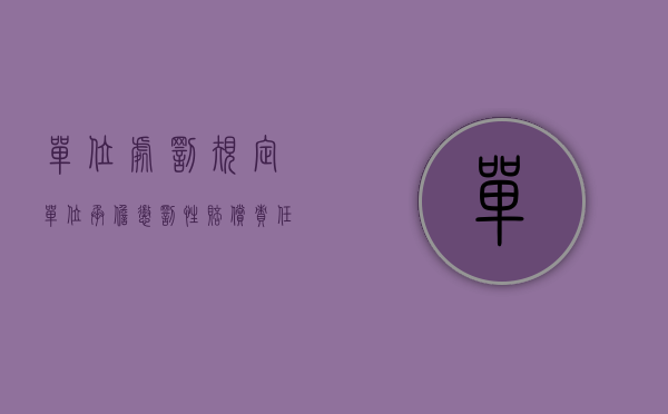 单位处罚规定（单位承担惩罚性赔偿责任的情形有哪些？）(单位处罚员工是否违法)