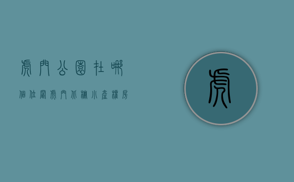 虎门公园在哪个位置（虎门北栅小产权房《学府春天》3栋小区房，4600一平米，分期5年）