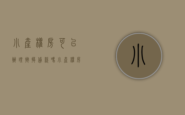 小产权房可以办理按揭贷款吗（小产权房子能按揭吗）(小产权房可以按揭买房吗)