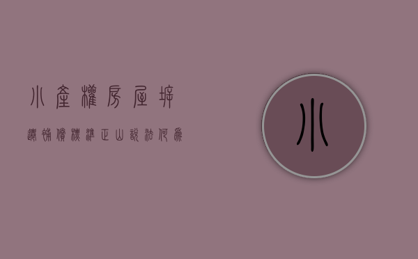小产权房屋拆迁补偿标准（正山说法  何为小产权房？遇到拆迁了怎么办？）