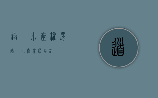 道滘小产权房(道滘小产权房出租) 道滘小产权房(道滘小产权房出租)