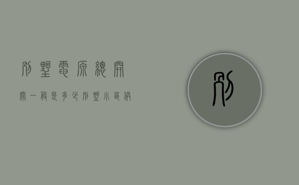 别墅电源总开关一般是多少（别墅小区供电陷入“罗生门”，设施产权归属迷雾重重）
