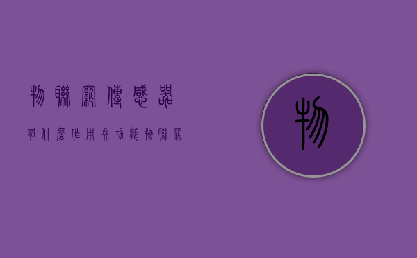 物联网传感器有什么作用和功能（物联网传感器有什么作用？）(物联网传感器连接特点)