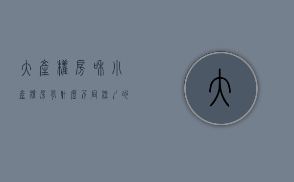 大产权房和小产权房有什么不同（深圳的炒房客大举囤小产权房，小产权与大产权有什么区别？）
