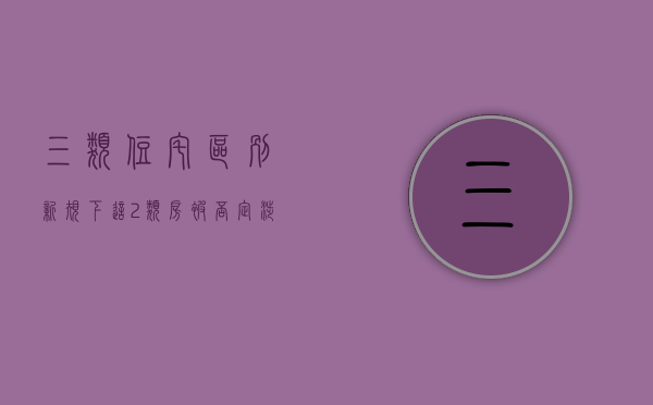 三类住宅区别（新规下，这2类房被“否定”，涉及5000多万人，过来人：赶紧脱手）