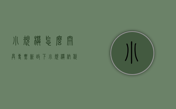 小规模怎么开具专票（新政下，小规模纳税人专票怎么开？已经开了3%、免税发票的如何处理？）