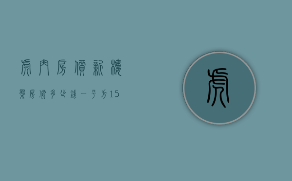虎门房价新楼盘房价多少钱一平方（15841元！虎门最新房价出炉！你家的房价涨了还是跌了？）