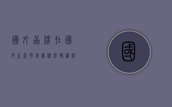 国外品牌在国内生产并销售条形码违法吗（投资者提问：请问贵公司的产品在国外有相关业务吗？产品是否适用于国外的有关行）