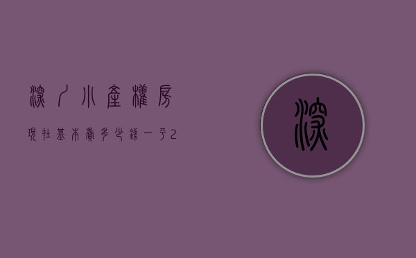 深圳小产权房现在基本卖多少钱一平（调控下深圳小产权房市场：每平方米一两万元 不按面积“按套卖”）