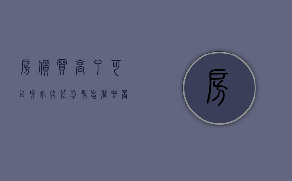 房价买高了可以要求退差价吗怎么办（商品房价格高买不起，要不要买小产权房？不妨听听我的建议）