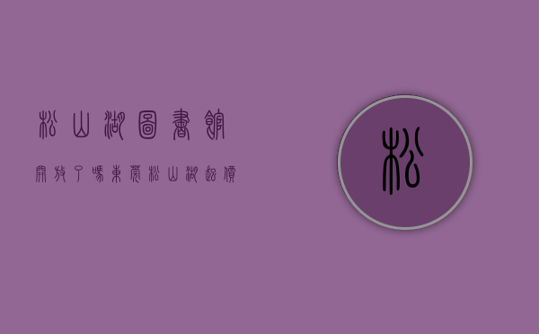 松山湖图书馆开放了吗（东莞松山湖起价1926亿挂牌年内首宗宅地 邻近松山湖图书馆）