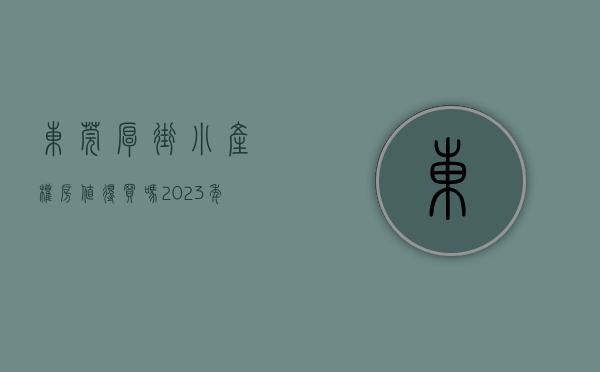 东莞厚街小产权房值得买吗（2023年东莞厚街小产权房有哪些）(东莞厚街小产权房·.新开盘)