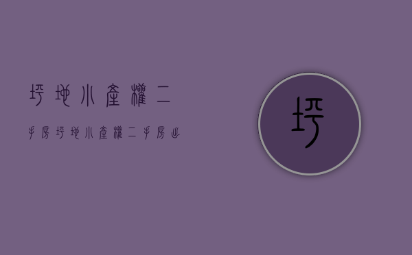 坪地小产权二手房(坪地小产权二手房出售信息)