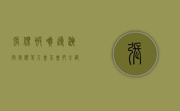 张杰被喷（导演问张杰等人：“会不会把全部的财产交给爱人？”沙溢：你觉得我怎么答这道题？我有别的选择吗？）