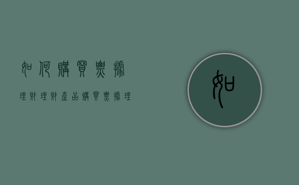 如何购买票据理财理财产品（购买票据理财需要注意什么）(票据理财有什么风险)