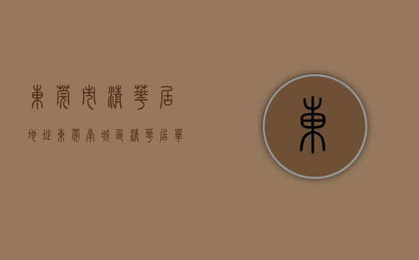 东莞市清华居地址（东莞南城区，清华居单价涨至17万）(东莞市清华居二手房)