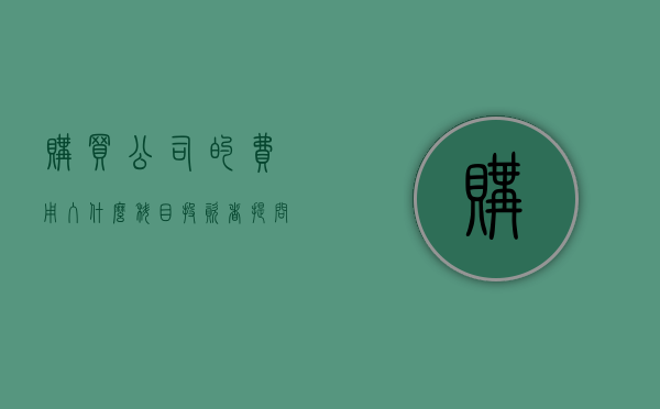 购买公司的费用入什么科目（投资者提问：购买了一些公司产品，提个建议。 公司产品的包装是否可以学下日本）