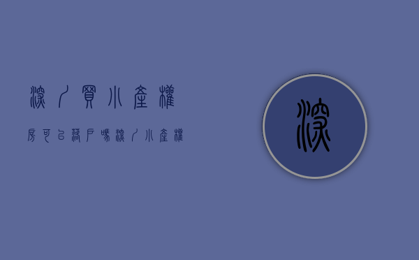 深圳买小产权房可以落户吗（深圳小产权买了可以落户吗？下面就给大家解答）